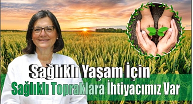 Sağlıklı Yaşam İçin Sağlıklı Topraklara İhtiyacımız Var
