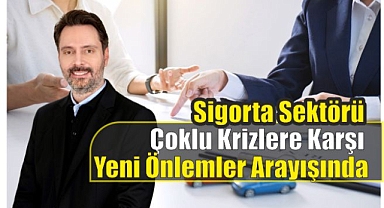 Sigorta Sektörü Çoklu Krizlere Karşı Yeni Önlemler Arayışında