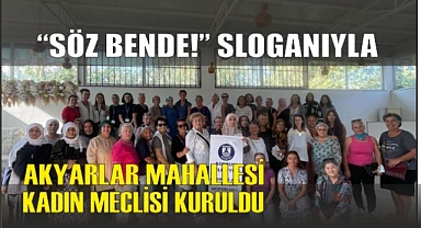 “SÖZ BENDE!” SLOGANIYLA AKYARLAR MAHALLESİ KADIN MECLİSİ KURULDU