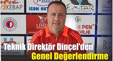 Teknik Direktör Dinçel'den Genel Değerlendirme