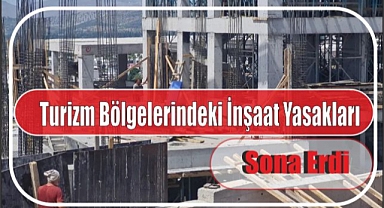 Turizm Bölgelerinde ki İnşaat Yasakları Sona Erdi