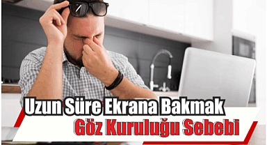 Uzun süre ekrana bakmak göz kuruluğu sebebi