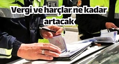 Vergi ve harçlar ne kadar artacak