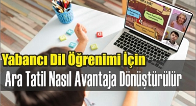 Yabancı Dil Öğrenimi İçin Ara Tatil Nasıl Avantaja Dönüştürülür