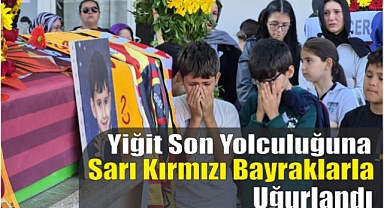 Yiğit Son Yolculuğuna Sarı Kırmızı Bayraklarla Uğurlandı