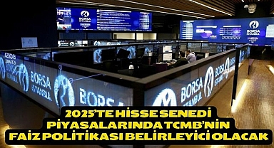 2025’te hisse senedi piyasalarında TCMB’nin faiz politikası belirleyici olacak
