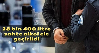 28 bin 400 litre sahte alkol ele geçirildi