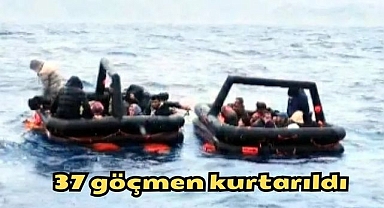  37 göçmen kurtarıldı