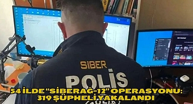 54 İlde “Siberağ-12” Operasyonu: 319 Şüpheli Yakalandı 