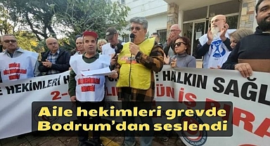 Aile hekimleri grevde Bodrum’dan seslendi