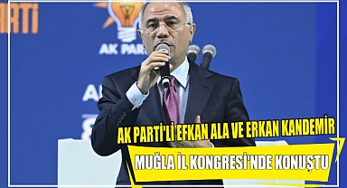 AK Parti'li Efkan Ala ve Erkan Kandemir Muğla İl Kongresi'nde konuştu