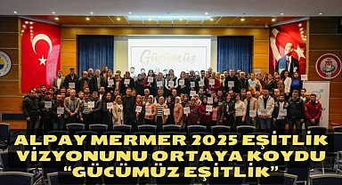 ALPAY MERMER 2025 EŞİTLİK VİZYONUNU ORTAYA KOYDU “GÜCÜMÜZ EŞİTLİK”