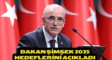 Bakan Şimşek 2025 hedeflerini açıkladı