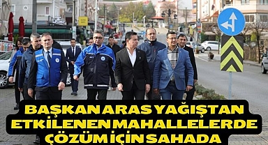 Başkan Aras Yağıştan Etkilenen Mahallelerde Çözüm için Sahada 