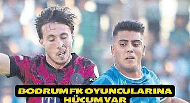 Bodrum FK Oyuncularına hücum Var