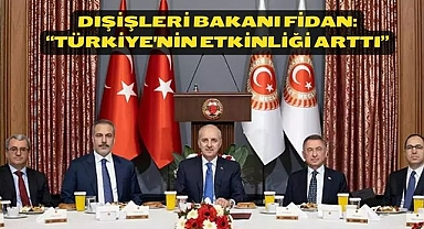 Dışişleri Bakanı Fidan: “Türkiye'nin etkinliği arttı”