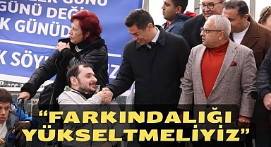“FARKINDALIĞI YÜKSELTMELİYİZ”