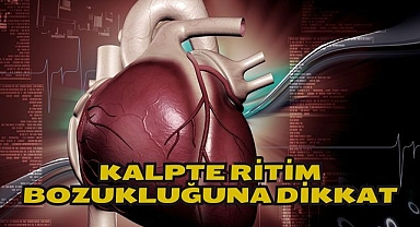 KALPTE RİTİM BOZUKLUĞUNA DİKKAT 