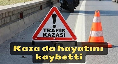 Kaza da hayatını kaybetti