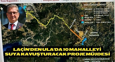 LAÇİN'DEN ULA'DA 10 MAHALLEYİ SUYA KAVUŞTURACAK PROJE MÜJDESİ