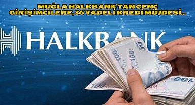 MUĞLA HALKBANK’TAN GENÇ GİRİŞİMCİLERE, 36 VADELİ KREDİ MÜJDESİ…