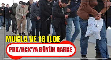 Muğla ve 18 ilde PKK/KCK'ya büyük darbe