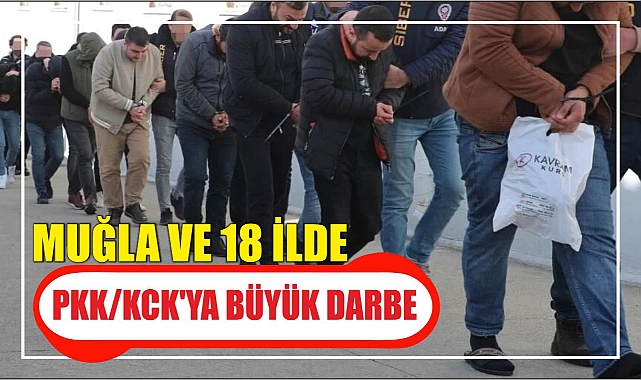Muğla ve 18 ilde PKK/KCK'ya büyük darbe