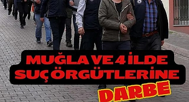 Muğla ve 4 İlde Suç Örgütlerine Darbe