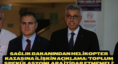 Sağlık Bakanından helikopter kazasına ilişkin açıklama: 'Toplum spekülasyonlara itibar etmemeli'