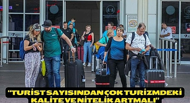 “TURİST SAYISINDAN ÇOK TURİZMDEKİ KALİTE VE NİTELİK ARTMALI”