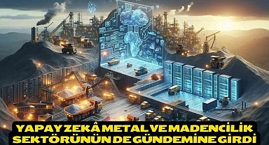Yapay zekâ metal ve madencilik sektörünün de gündemine girdi