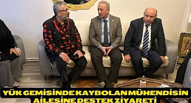 Yük Gemisinde Kaybolan Mühendisin Ailesine Destek Ziyareti 