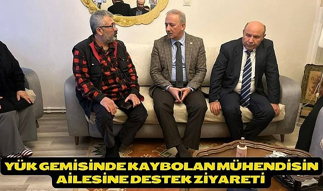 Yük Gemisinde Kaybolan Mühendisin Ailesine Destek Ziyareti