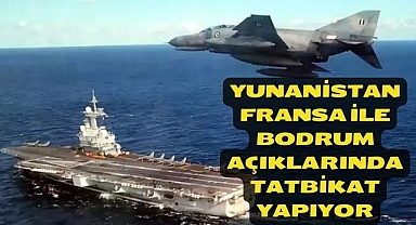 Yunanistan Fransa ile Bodrum açıklarında tatbikat yapıyor