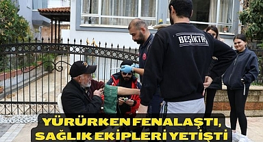 Yürürken fenalaştı, sağlık ekipleri yetişti