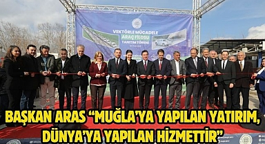 Başkan Aras “Muğla’ya Yapılan Yatırım, Dünya’ya Yapılan Hizmettir”