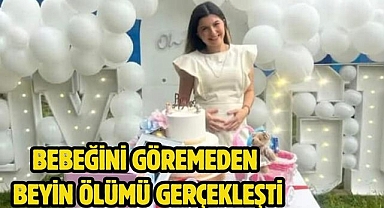 BEBEĞİNİ GÖREMEDEN BEYİN ÖLÜMÜ GERÇEKLEŞTİ