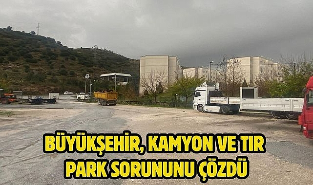 Büyükşehir, Kamyon ve Tır Park Sorununu Çözdü