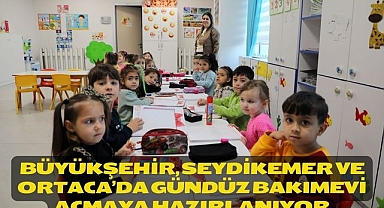 Büyükşehir, Seydikemer ve Ortaca’da Gündüz Bakımevi Açmaya Hazırlanıyor