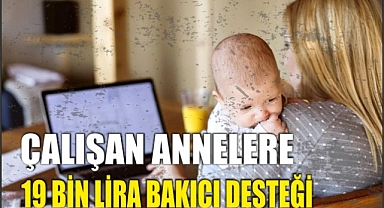 Çalışan annelere 19 bin lira bakıcı desteği