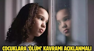 Çocuklara ‘ölüm’ kavramı açıklanmalı