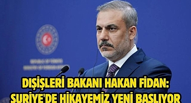 Dışişleri Bakanı Hakan Fidan: Suriye'de hikayemiz yeni başlıyor