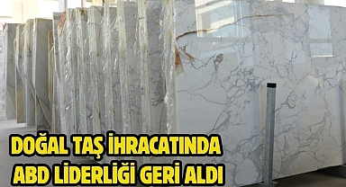 Doğal taş ihracatında ABD liderliği geri aldı