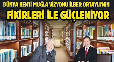 Dünya Kenti Muğla Vizyonu İlber Ortaylı’nın Fikirleri ile Güçleniyor