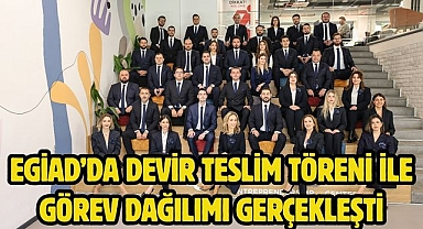EGİAD’da Devir Teslim Töreni İle Görev Dağılımı Gerçekleşti