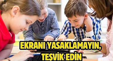 EKRANI YASAKLAMAYIN, TEŞVİK EDİN