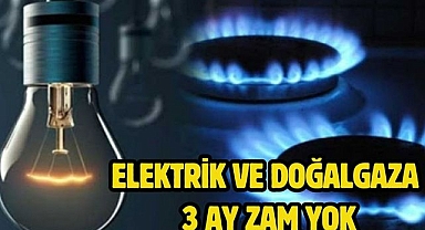 Elektrik ve doğalgaza 3 ay zam yok