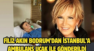 Filiz Akın Bodrum’dan İstanbul’a ambulans uçak ile gönderildi