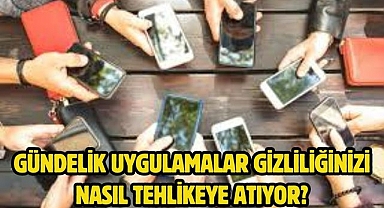 Gündelik uygulamalar gizliliğinizi nasıl tehlikeye atıyor?