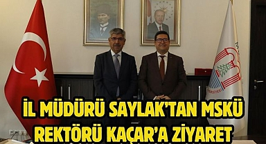 İl Müdürü Saylak’tan MSKÜ Rektörü Kaçar’a Ziyaret